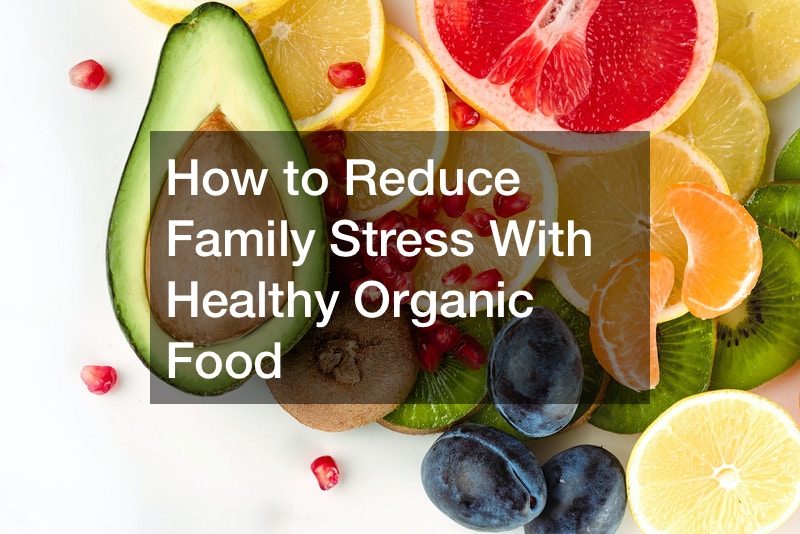 How To Reduce Family Stress With Healthy Organic Food Organic Food How To Reduce Family Stress With Healthy Organic Food Organic Food